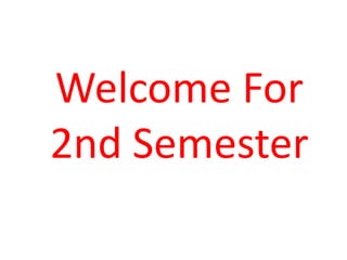 Welcome For
2nd Semester
 