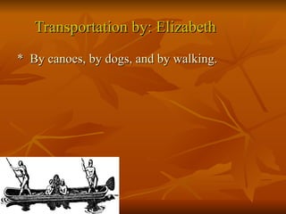 Transportation by: Elizabeth  *  By canoes, by dogs, and by walking.  