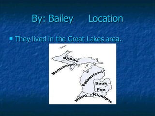By: Bailey  Location They lived in the Great Lakes area.   