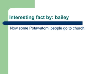 Interesting fact by: bailey  Now some Potawatomi people go to church. 