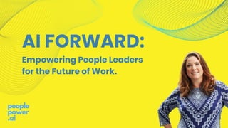 AI FORWARD:
Empowering People Leaders
for the Future of Work.
people
power
.ai
 