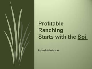 Profitable
Ranching
Starts with the Soil
By Ian Mitchell-Innes
 