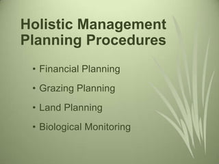 • Financial Planning
• Grazing Planning
• Land Planning
• Biological Monitoring
Holistic Management
Planning Procedures
 