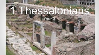 1 Thessalonians
Week 3
 
