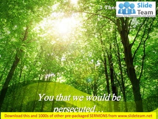 You that we would be
persecuted…
1 Thessalonians 3:4
 
