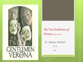 The Two Gentlemen of
Verona by A.J. Cronin
BY MRINAL DWIVEDI
X A
26
 