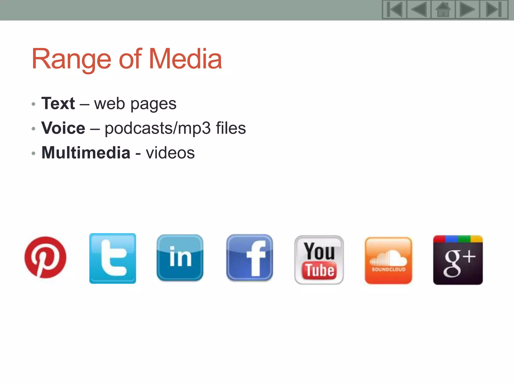 3



Range of Media
• Text – web pages
• Voice – podcasts/mp3 files
• Multimedia - videos
 