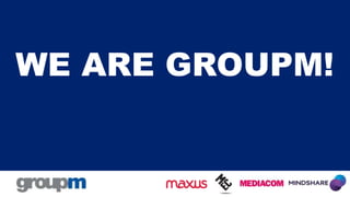 WE ARE GROUPM!

 