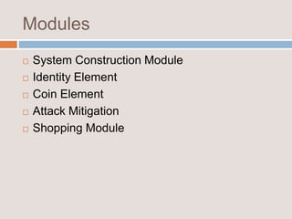 Modules
 System Construction Module
 Identity Element
 Coin Element
 Attack Mitigation
 Shopping Module
 