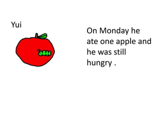 Yui
On Monday he
ate one apple and
he was still
hungry .
 