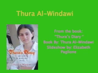 Thura Al-Windawi

             From the book:
              “Thura’s Diary “
       Book By: Thura Al-Windawi
         Slideshow by: Elizabeth
                 Paglione
 