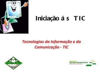 Iniciação  ás TIC Tecnologias da Informação e da Comunicação - TIC 