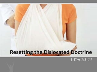 Resetting the Dislocated Doctrine
                        1 Tim 1:3-11
 