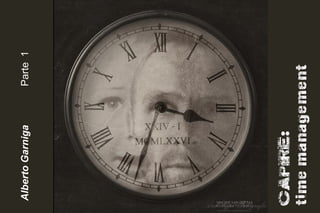 Alberto Garniga   Parte 1




CAPIRE:
time management
 