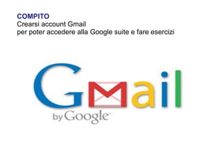 COMPITO
Crearsi account Gmail
per poter accedere alla Google suite e fare esercizi




                                                       49
 