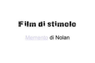 Film di stimolo
 Memento di Nolan
 