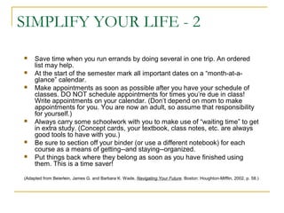 SIMPLIFY YOUR LIFE - 2 
 Save time when you run errands by doing several in one trip. An ordered 
list may help. 
 At th...