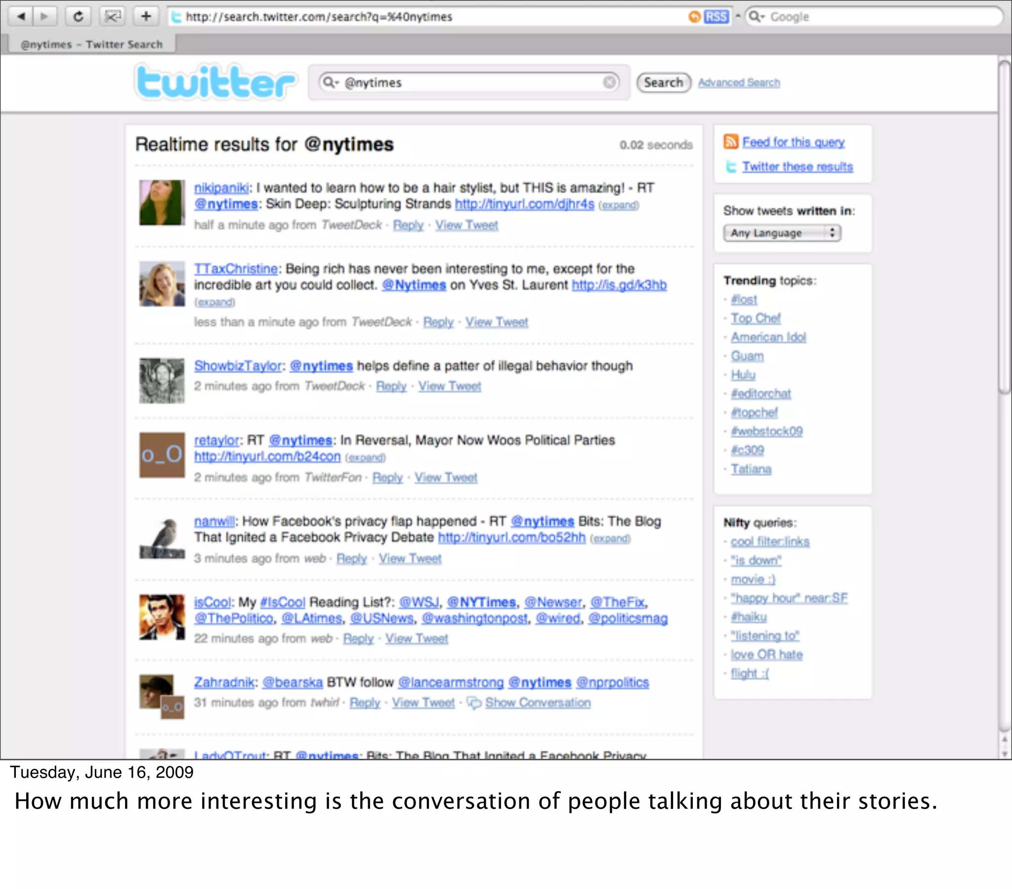 twitter search for @nytimes




Tuesday, June 16, 2009
How much more interesting is the conversation of people talking about their stories.
 