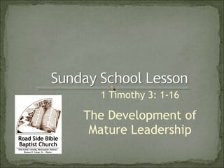 1 Timothy 3: 1-16 The Development of Mature Leadership 