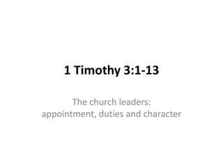 1 Timothy 3:1-13

       The church leaders:
appointment, duties and character
 