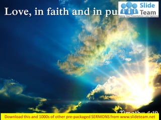 Love, in faith and in purity… 
1 Timothy 4:12  
