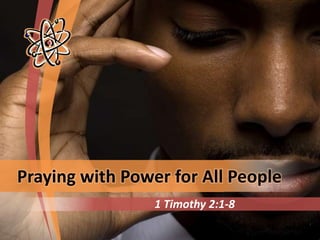 Praying with Power for All People
                 1 Timothy 2:1-8
 
