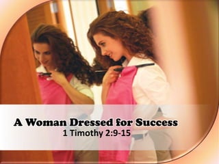 A Woman Dressed for Success
        1 Timothy 2:9-15
 
