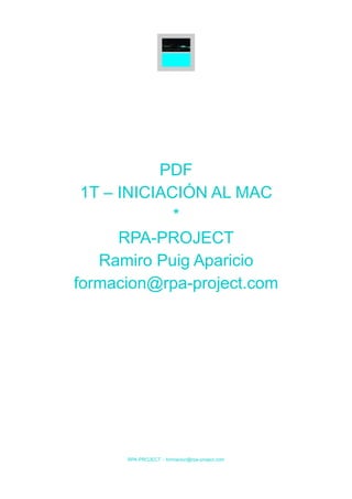 PDF
1T – INICIACIÓN AL MAC
*
RPA-PROJECT
Ramiro Puig Aparicio
formacion@rpa-project.com

RPA-PROJECT - formacion@rpa-project.com

 