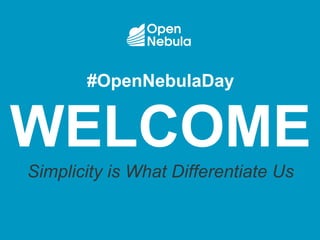 #OpenNebulaDay
WELCOME
Simplicity is What Differentiate Us
 