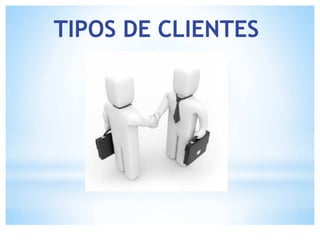 TIPOS DE CLIENTES
TIPOS DE CLIENTES
 