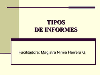 TIPOS  DE INFORMES  Facilitadora: Magistra Nimia Herrera G. 