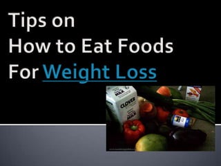 Tips on  How to Eat Foods For Weight Loss 