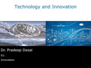Dr. Pradeep Desai
S1:
Innovation
Technology and Innovation
 