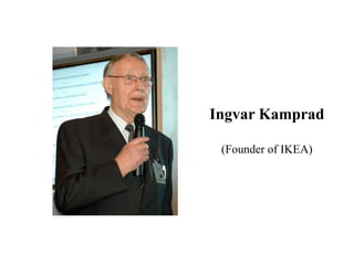 Ingvar Kamprad
(Founder of IKEA)
 