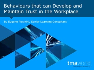 Behaviours that can Develop and
Maintain Trust in the Workplace
by Eugene Piccinini, Senior Learning Consultant
 