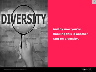 4

And by now you’re
thinking this is another
rant on diversity.

© Transnational Management Associates Ltd. All Rights Reserved.

 