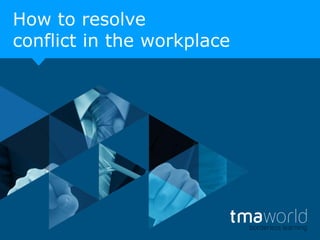 How to resolve
conflict in the workplace

 