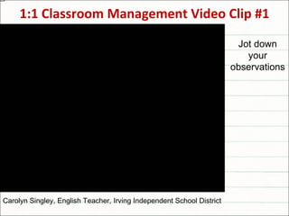 1:1 Classroom Management Video Clip #1 Jot down your observations Carolyn Singley, English Teacher, Irving Independent School District 