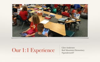 Our 1:1 Experience
Glen Andersen!
Red Mountain Elementary !
@gandersen07
 