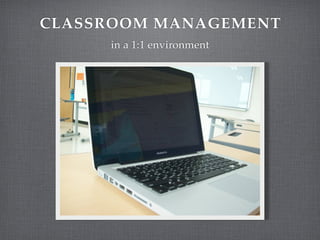 CLASSROOM MANAGEMENT
     in a 1:1 environment
 