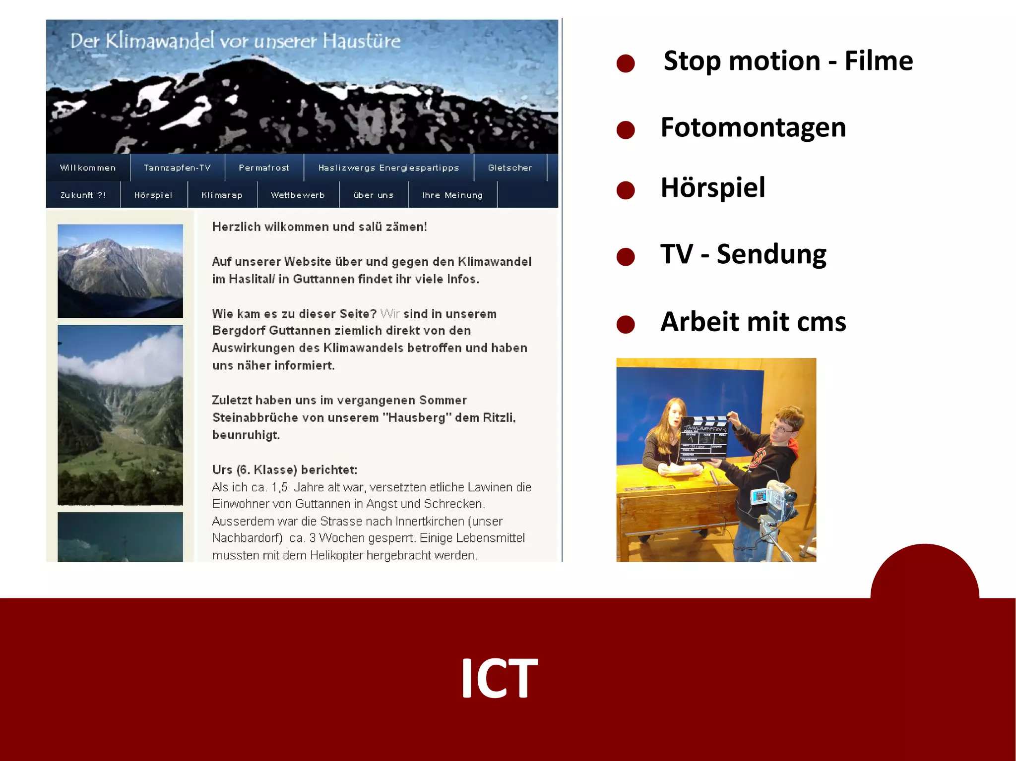 Stop motion - Filme

      Fotomontagen
      Hörspiel

      TV - Sendung

      Arbeit mit cms




ICT
 