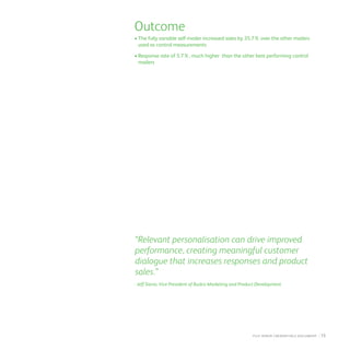 Outcome
•	The fully variable self-mailer increased sales by 35.7% over the other mailers 	
	 used as control measurements
•	Response rate of 5.7%, much higher  than the other best performing control 	
	 mailers
“Relevant personalisation can drive improved
performance, creating meaningful customer
dialogue that increases responses and product
sales.”
- Jeff Sierra, Vice President of Budco Marketing and Product Development
fuji Xerox credentials DOCUMENT   : 15
 