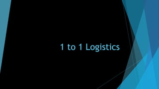 1 to 1 Logistics
 