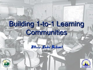 Building 1-to-1 LearningBuilding 1-to-1 Learning
CommunitiesCommunities
Muir Lake SchoolMuir Lake School
#muirlake
 