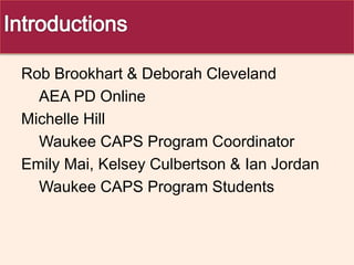 Rob Brookhart & Deborah Cleveland
AEA PD Online
Michelle Hill
Waukee CAPS Program Coordinator
Emily Mai, Kelsey Culbertson & Ian Jordan
Waukee CAPS Program Students
 