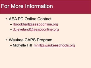 • AEA PD Online Contact:
– rbrookhart@aeapdonline.org
– dcleveland@aeapdonline.org
• Waukee CAPS Program
– Michelle Hill mhill@waukeeschools.org
 