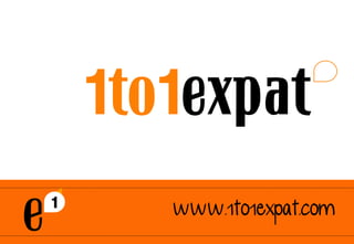 1 to 1 expat
    11
e            www.1to1expat.com
 