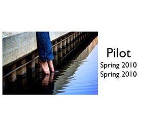 Pilot
Spring 2010
Spring 2010
 