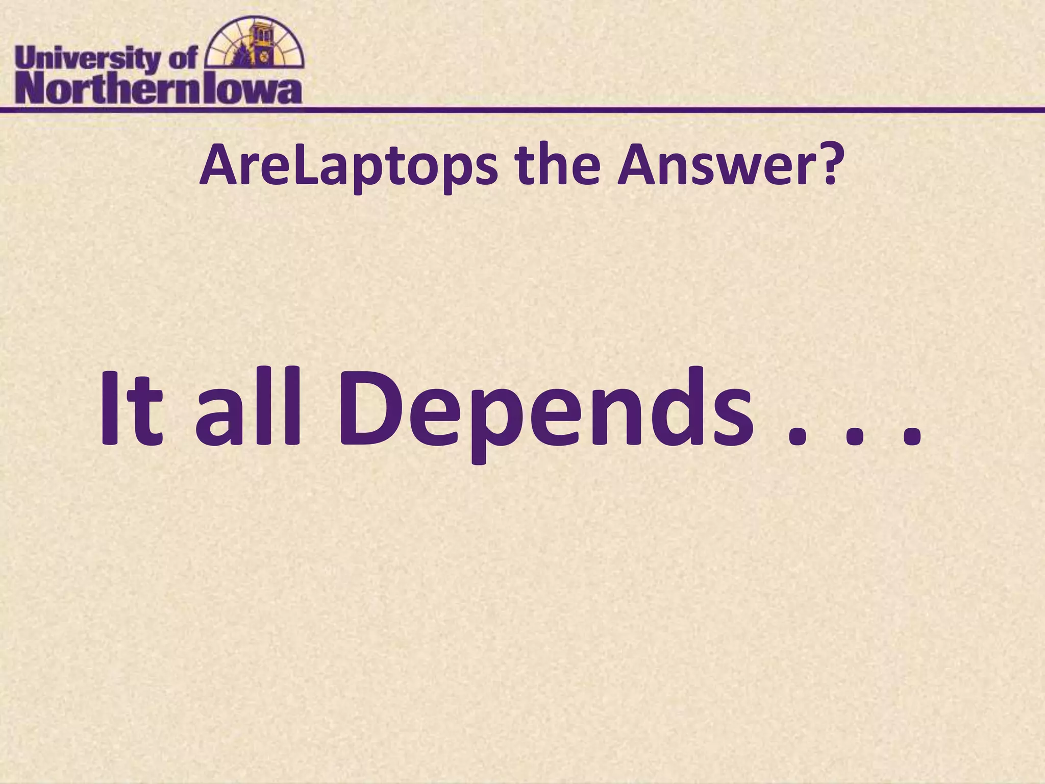 AreLaptops the Answer?



It all Depends . . .
 