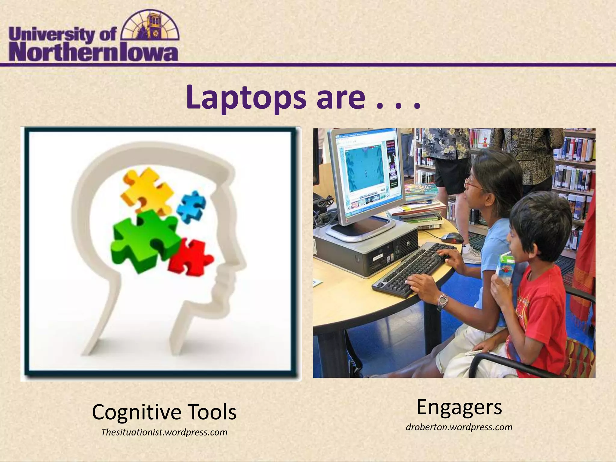Laptops are . . .




Cognitive Tools                     Engagers
                                  droberton.wordpress.com
Thesituationist.wordpress.com
 